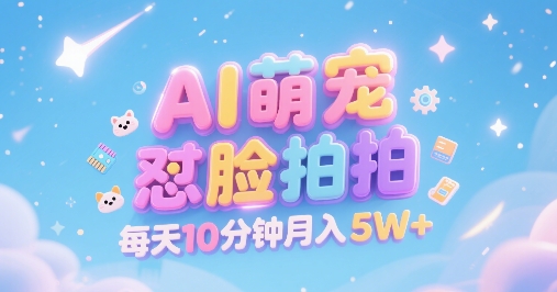 AI萌宠怼脸拍，萌宠赛道，精准高客单，每天十分钟，创作者分成，月入5W+-火柴小市场
