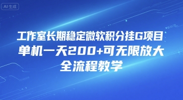 工作室长期稳定微软积分挂G项目，单机一天200+可无限放大，全流程教学【揭秘】-火柴小市场