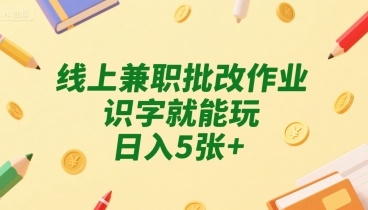 线上兼职批改作业，识字就能玩，日入5张+【揭秘】-火柴小市场