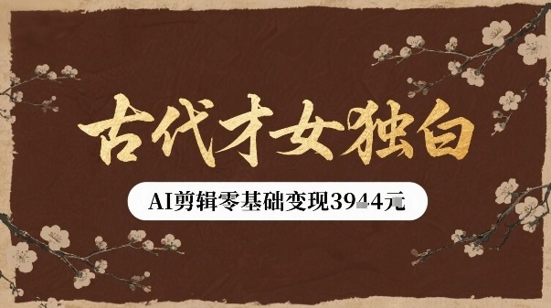 古代才女独白视频新玩法单条视频变现多张，AI剪辑零基础即可上手-火柴小市场