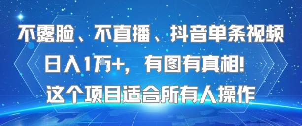 不露脸、不直播、抖音单条视频日入1W+，有图有真相！这个项目适合所有人操作-火柴小市场
