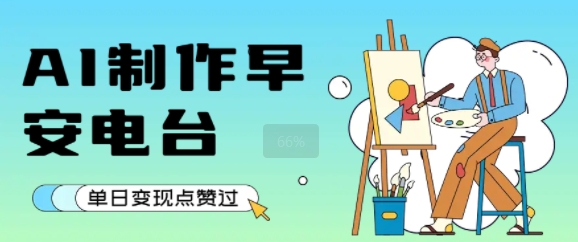用AI制作早安电台，单日变现1k+，条条点赞过W-火柴小市场