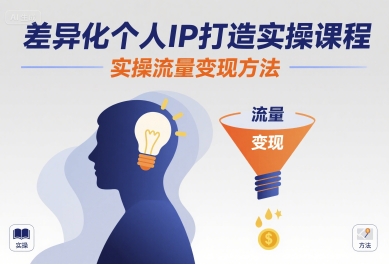 差异化个人IP打造实操课程，实操流量变现方法-火柴小市场