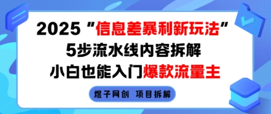 2025信息差暴利新玩法，5步流水线内容拆解，小白也能入门爆款流量主-火柴小市场
