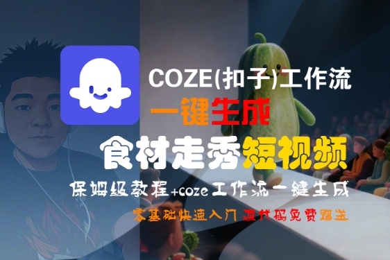 COZE(扣子)工作流一键生成食材走秀短视频，保姆级教程，零基础快速入门-火柴小市场
