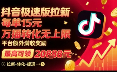 抖音极速版拉新，平台扶持力度大，每单15米，万播转化无上限，平台额外满收奖励-火柴小市场