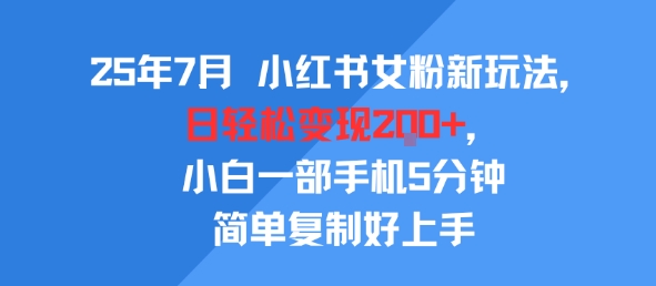 25年7月小红书女粉新玩法，公域转私域变现，日轻松变现2张+，5分钟简单复制好上手-火柴小市场