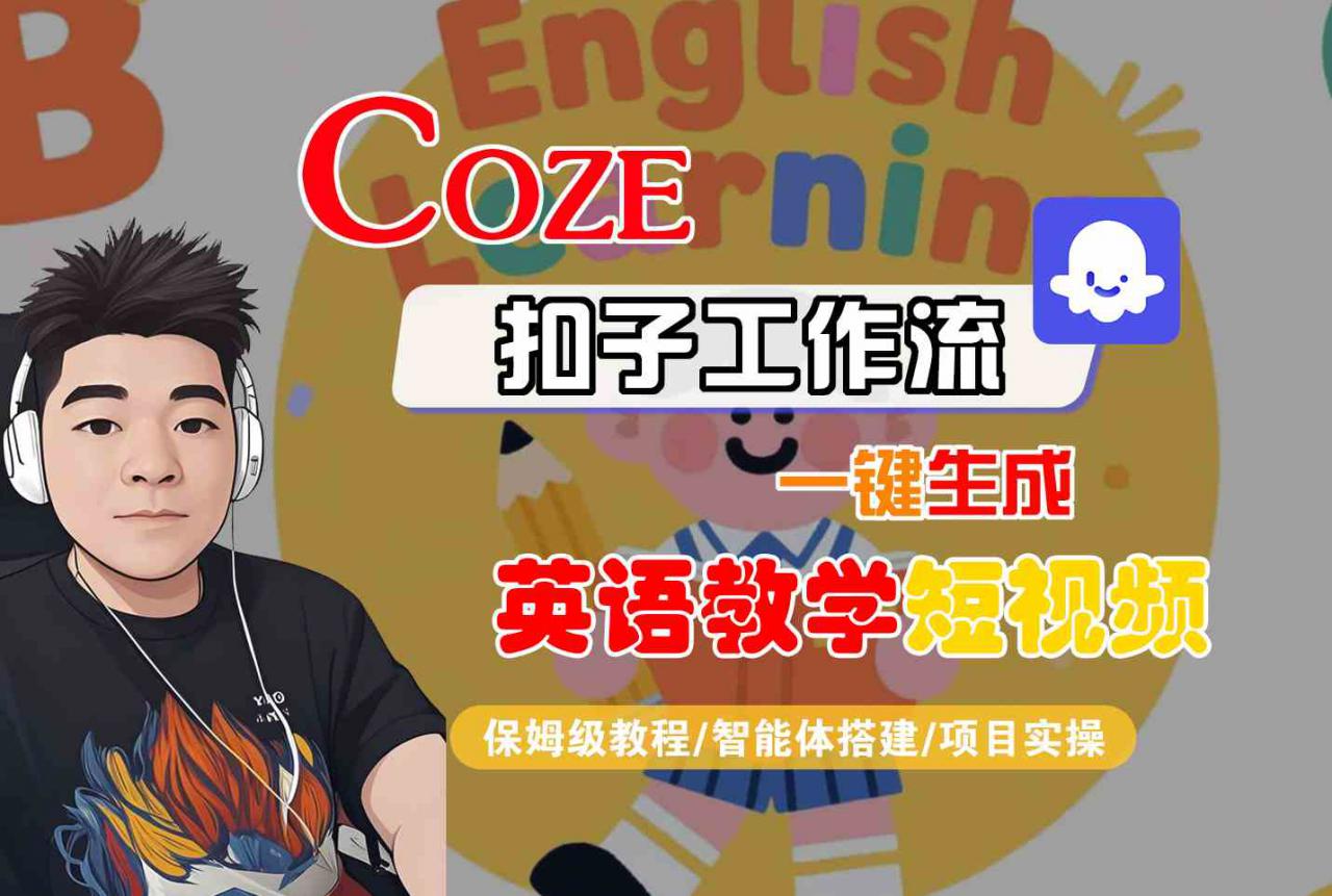 COZE扣子工作流一键生成英语教学短视频，保姆级教程-智能体搭建-项目实操-火柴小市场