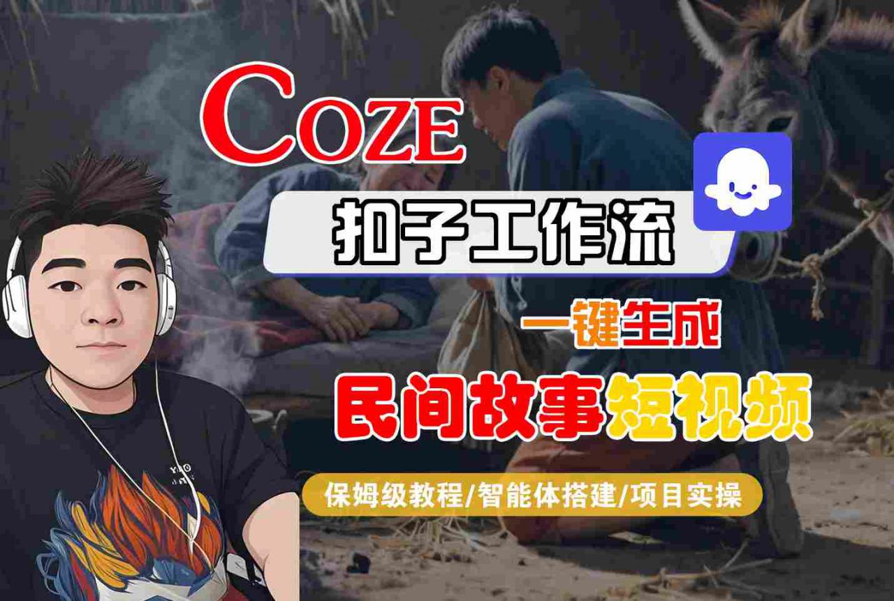 Coze扣子工作流一键生成民间故事短视频，保姆级教程-智能体搭建-项目实操-火柴小市场