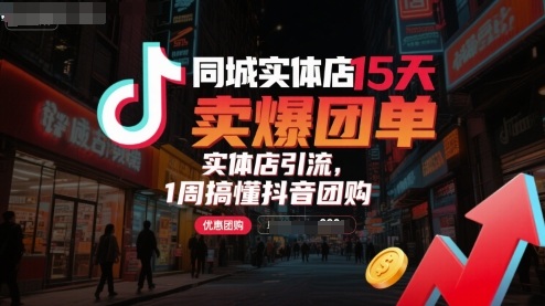 同城实体店15天卖爆团单，实体店引流，1周搞懂抖音团购-火柴小市场