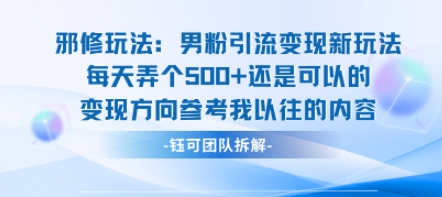 邪修玩法：男粉引流变现新玩法每天弄个5张还是可以的变现方向参考我以往的内容-火柴小市场