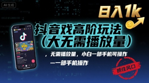抖音游戏高阶玩法(大佬私藏)，无需播放量，小白一部手机可操作，日入1k，抓住风口轻松变现【揭秘】-火柴小市场
