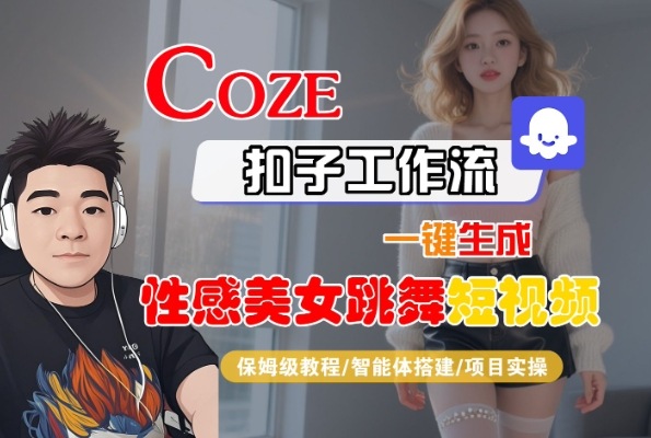 Coze扣子工作流一键生成性感美女跳舞短视频，保姆级教程-智能体搭建-项目实操-火柴小市场