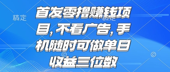 首发零撸挣钱项目 不看广告 手机随时可做 单日收益三位数【揭秘】-火柴小市场