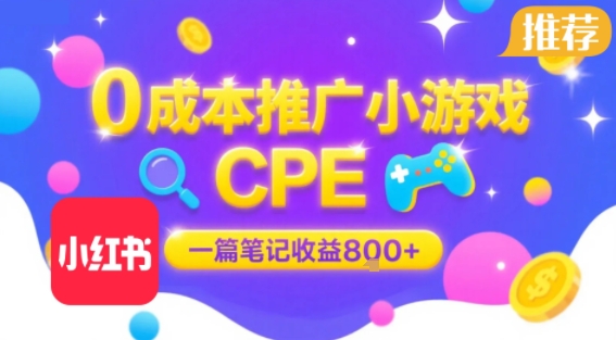 0成本小红书笔记推广小游戏CPE，一篇笔记收益8张+大厂稳定，抓紧冲!-火柴小市场